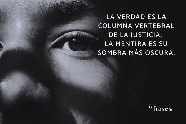 Frases sobre la verdad y la mentira - La verdad es la columna vertebral de la justicia; la mentira es su sombra más oscura.