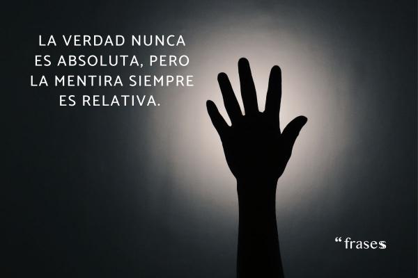 Frases sobre la verdad y la mentira - La verdad nunca es absoluta, pero la mentira siempre es relativa. 