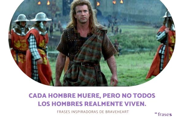 Frases de Braveheart - Cada hombre muere, pero no todos los hombres realmente viven.