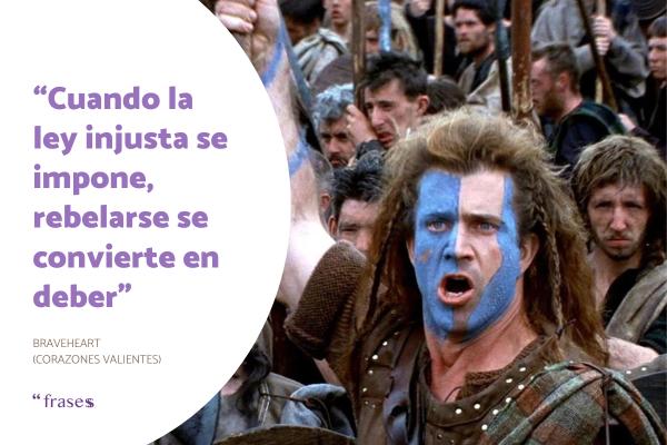 Frases de Braveheart - Cuando la ley injusta se impone, rebelarse se convierte en deber.