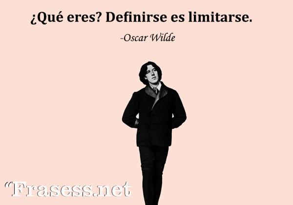 Frases de Oscar Wilde - ¿Qué eres? Definirse es limitarse.