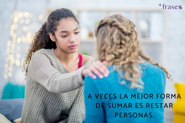 Frases para alejar gente tóxica - A veces la mejor forma de sumar es restar personas.