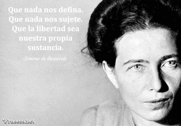 Frases de Simone de Beauvoir - Que nada nos defina. Que nada nos sujete. Que la libertad sea nuestra propia sustancia.