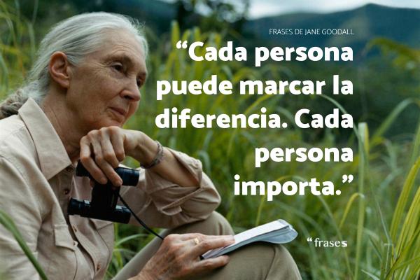 Frases de Jane Goodall: famosas e inspiradoras - Cada persona puede marcar la diferencia. Cada persona importa.