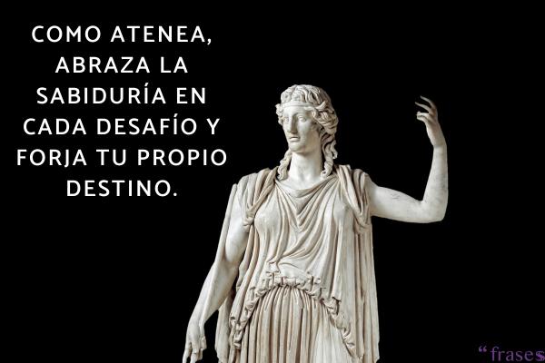 Frases de dioses de la mitología griega - Como Atenea, abraza la sabiduría en cada desafío y forja tu propio destino.