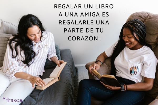 Frases para dedicar un libro regalado - Regalar un libro a una amiga es regalarle una parte de tu corazón.