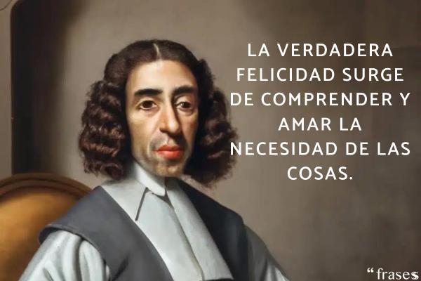 Frases de Baruch Spinoza - La verdadera felicidad surge de comprender y amar la necesidad de las cosas.