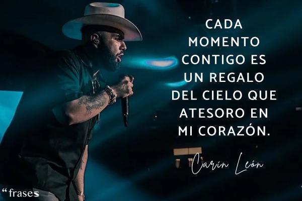 Frases de Carín León - Cada momento contigo es un regalo del cielo que atesoro en mi corazón.