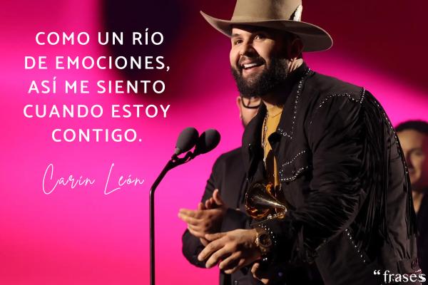 Frases de Carín León - Como un río de emociones, así me siento cuando estoy contigo.
