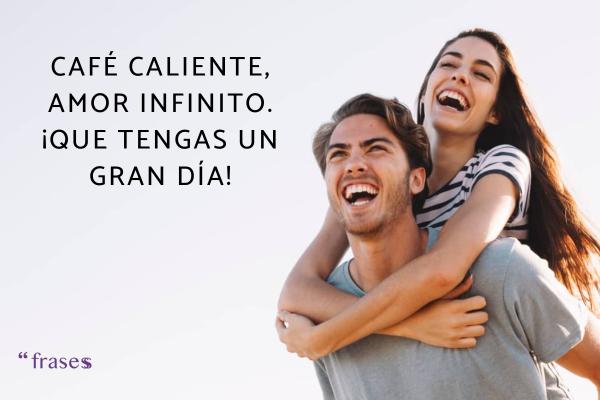 Frases de buenos días con café - Café caliente, amor infinito. ¡Que tengas un gran día!