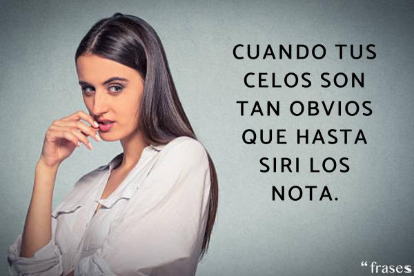 Frases de celos indirectas - Cuando tus celos son tan obvios que hasta Siri los nota.
