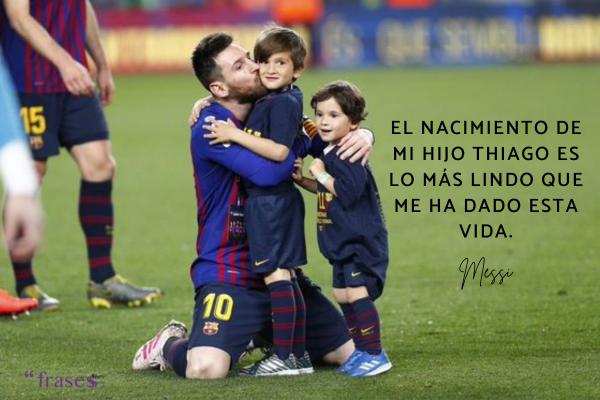 Frases de Messi - El nacimiento de mi hijo Thiago es lo más lindo que me ha dado esta vida.