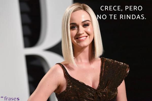 Frases de Katy Perry - Crece, pero no te rindas.