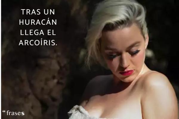 Frases de Katy Perry - Tras un huracán llega un arcoíris.