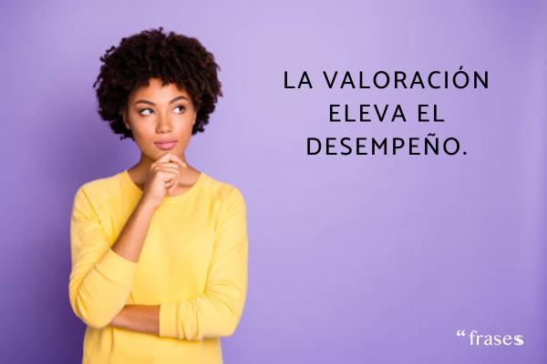 Frases para un jefe que no te valora - La valoración eleva el desempeño.