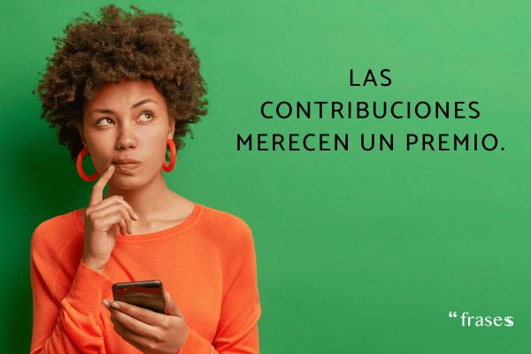 Frases para un jefe que no te valora - Las contribuciones merecen un premio.