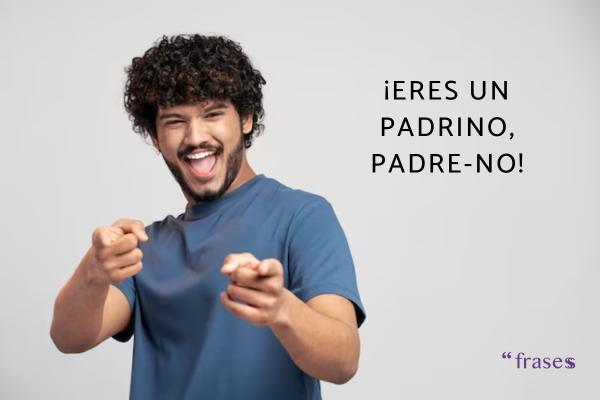 Frases de padrinos - ¡Eres un padrino, padre-no!