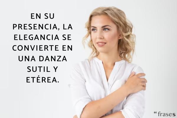 Frases para una mujer bonita - En su presencia, la elegancia se convierte en una danza sutil y etérea.
