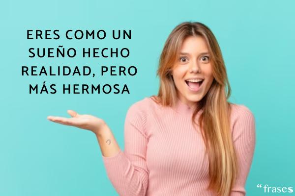 Frases para una mujer bonita - Eres como un sueño hecho realidad, pero más hermosa.