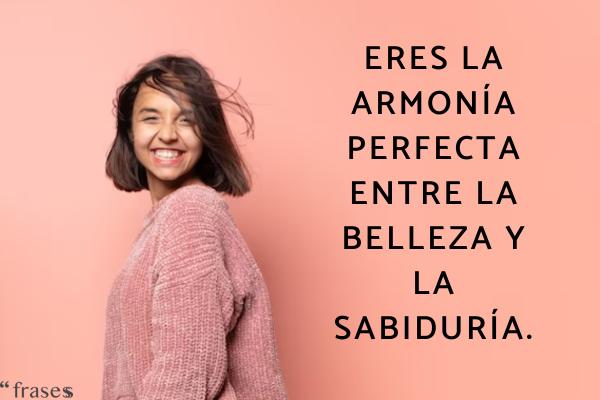 Frases para una mujer bonita - Eres la armonía perfecta entre la belleza y la sabiduría.
