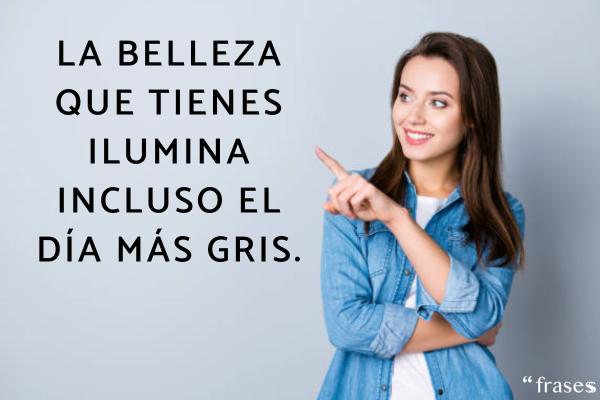 Frases para una mujer bonita - La belleza que tienes ilumina incluso el día más gris.