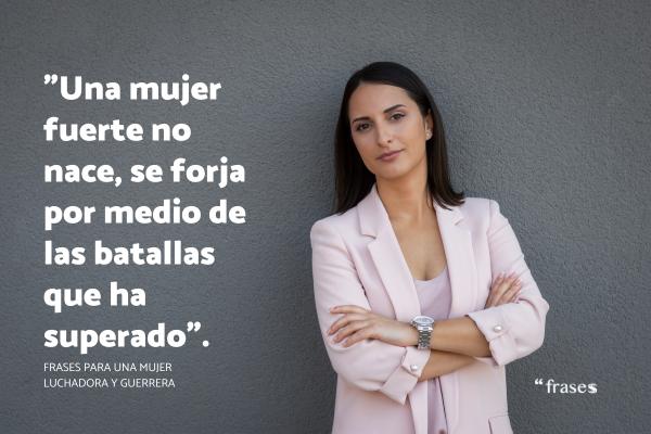 Frases para una mujer luchadora y guerrera