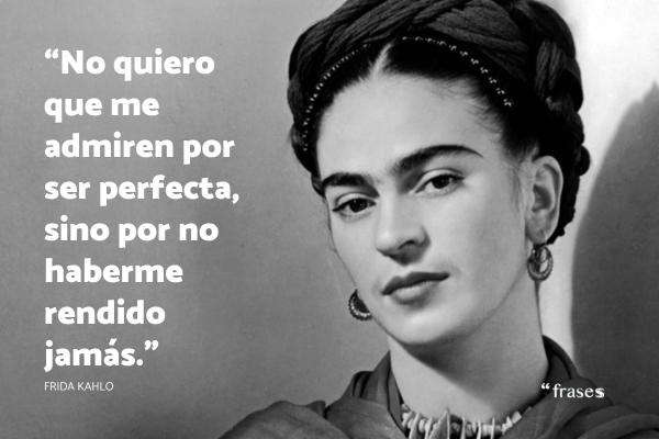 Frases para una mujer luchadora y guerrera - “No quiero que me admiren por ser perfecta, sino por no haberme rendido jamás.”