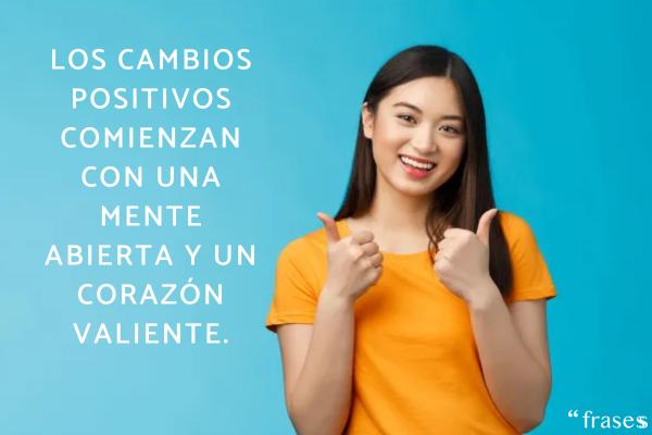 Frases de cambios positivos - Los cambios positivos comienzan con una mente abierta y un corazón valiente.