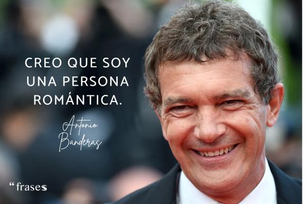 Frases de Antonio Banderas - Creo que soy una persona romántica.