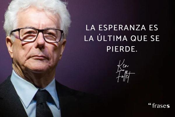 Frases de Ken Follet - La esperanza es la última que se pierde.