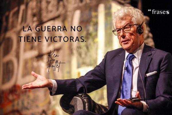 Frases de Ken Follet - La guerra no tiene victorias.