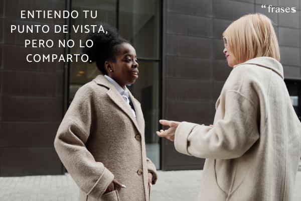 Frases para responder a las críticas - Entiendo tu punto de vista, pero no lo comparto.