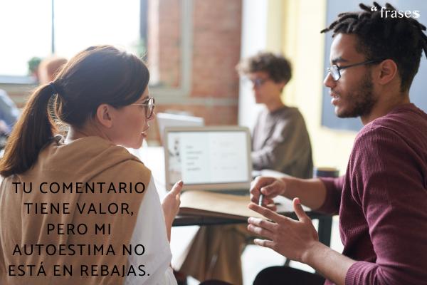 Frases para responder a las críticas - Tu comentario tiene valor, pero mi autoestima no está en rebajas.