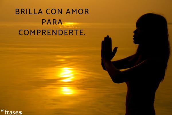 Frases de luz interior y espiritual - Brilla con amor para comprenderte.