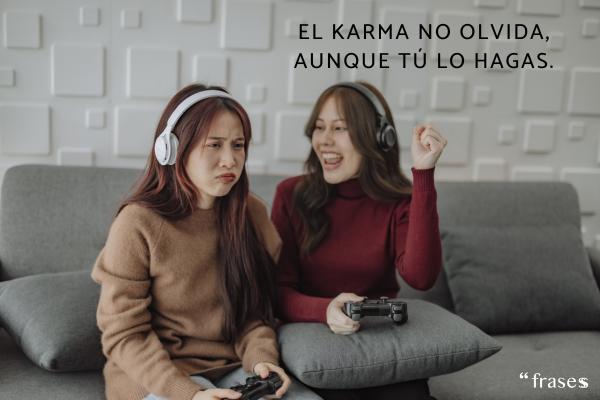 Frases para gente mala que se cree buena - El karma no olvida, aunque tú lo hagas.