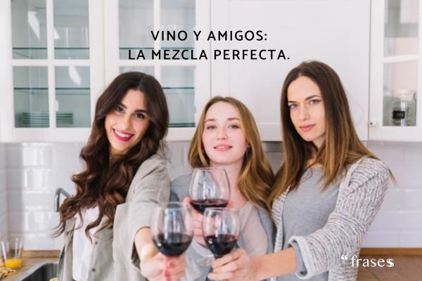 Frases de comidas con amigos - Vino y amigos: la mezcla perfecta. 