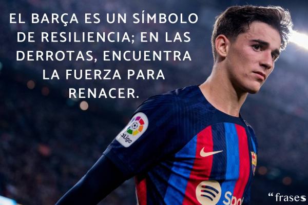 Frases del Barça - El Barça es un símbolo de resiliencia; en las derrotas, encuentra la fuerza para renacer.
