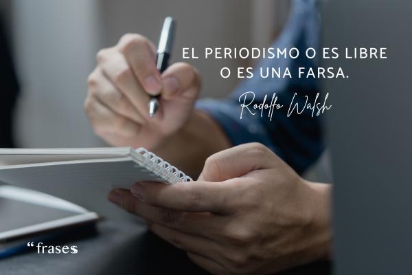 Frases sobre el periodismo - El periodismo o es libre o es una farsa