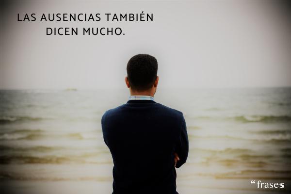 Frases para cuando te dejan plantado - Las ausencias también dicen mucho.