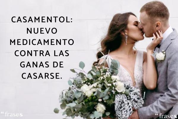 Frases para recién casados - Casamentol: nuevo medicamento contra las ganas de casarse.