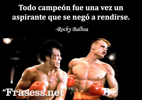 Frases de Rocky - Todo campeón fue una vez un aspirante que se negó a rendirse.