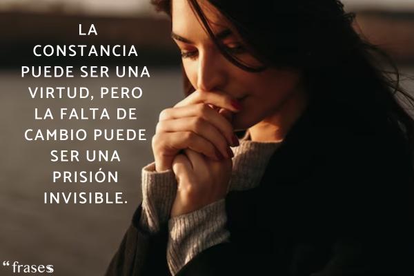 Frases sobre las personas que no cambian - La constancia puede ser una virtud, pero la falta de cambio puede ser una prisión invisible.