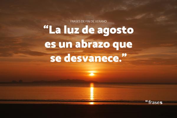 Frases de fin de verano: cortas y bonitas - La luz de agosto es un abrazo que se desvanece.