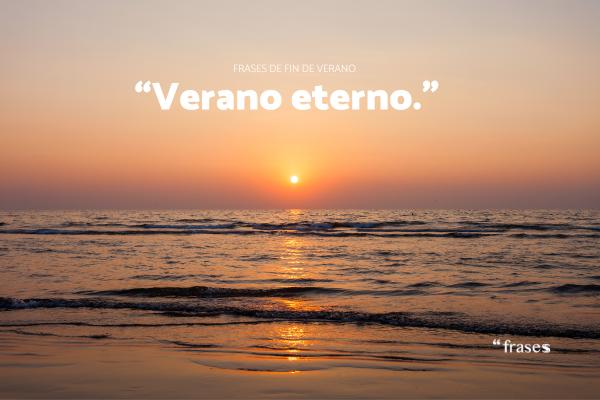 Frases de fin de verano: cortas y bonitas - Verano eterno.