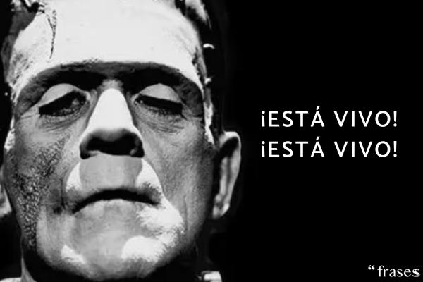 Frases de Frankenstein - ¡Está vivo! ¡Está vivo!