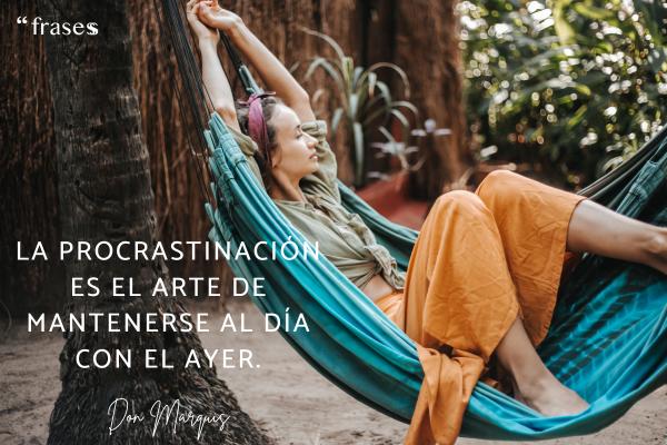 Frases de la vida irónicas - La procrastinación es el arte de mantenerse al día con el ayer.