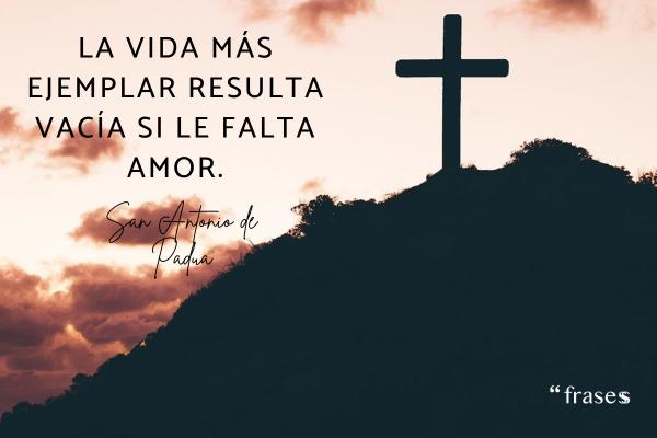 Frases de San Antonio de Padua - La vida más ejemplar resulta vacía si le falta amor.