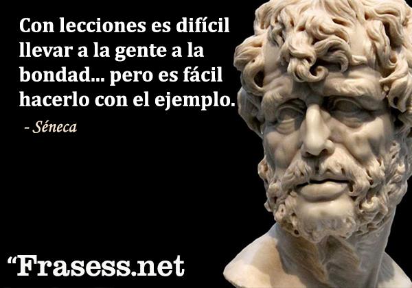 Frases de Séneca - Con lecciones es difícil llevar a la gente a la bondad... pero es fácil hacerlo con el ejemplo.