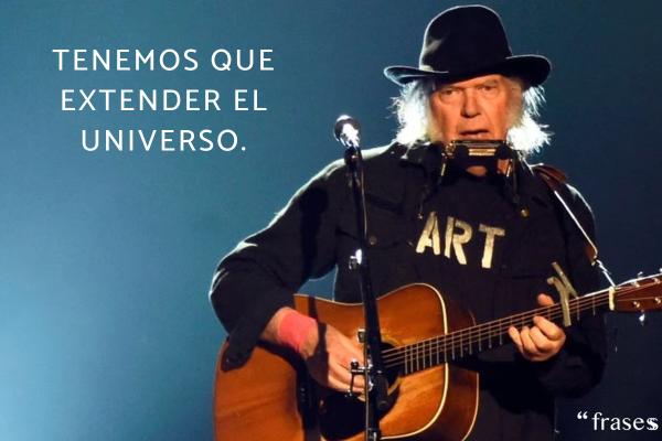 Frases de Neil Young - Tenemos que extender el universo.