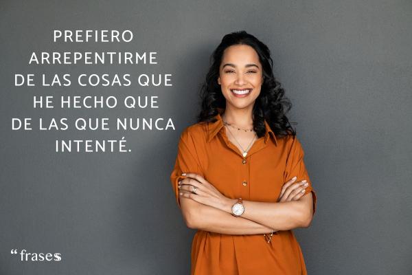 Frases de mujeres libres e independientes - Prefiero arrepentirme de las cosas que he hecho que de las que nunca intenté.  